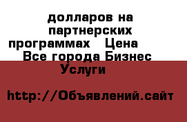 70 долларов на партнерских программах › Цена ­ 670 - Все города Бизнес » Услуги   
